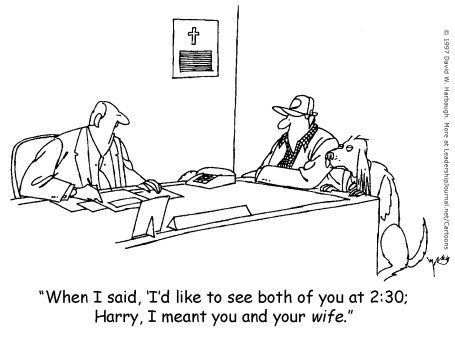 When I said, 'I'd like to see both of you at 2:30,' Harry, I meant you and your wife.