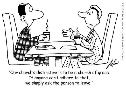 Our church's distinctive is to be a church of grace. If anyone can't adhere to that, we simply ask the person to leave.
