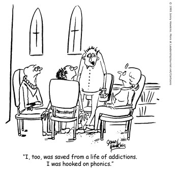I, too, was saved from a life of addictions. I was hooked on phonics.