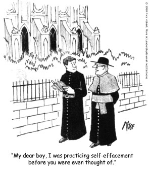 My dear boy, I was practicing self-effacement before you were even thought of.