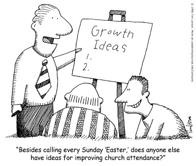 Besides calling every Sunday 'Easter,' does anyone else have ideas for improving church attendance?