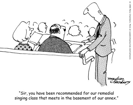 Sir, you have been recommended for our remedial singing class that meets in the basement of our annex.