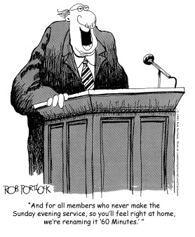 And for all members who never make the Sunday evening service, so you'll feel right at home, we're renaming it “60 Minutes.”