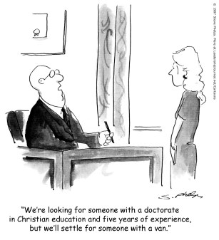 We're looking for someone with a doctorate in Christian education and five years of experience, but we'll settle for someone with a van.