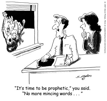 “It's time to be prophetic,” you said. “No more mincing words....”