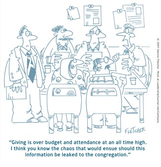 Giving is over budget and attendance at an all time high. I think you know the chaos that would ensue should this information be leaked to the congregation.