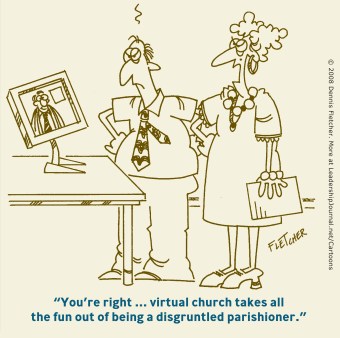 You're right . . . Virtual church takes all the fun out of being a disgruntled parishioner.