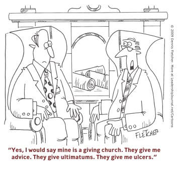 Yes, I would say mine is a giving church. They give me advice. They give ultimatums. They give me ulcers.