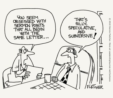 You seem obsessed with sermon points that all begin with the same letter…

That's silly, speculative, and subversive!