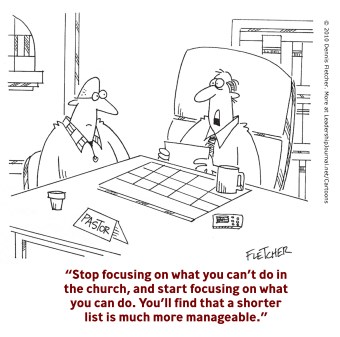 Stop focusing on what you can't do in the church, and start focusing on what you can do. You'll find that a shorter list is much more manageable.