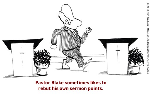 Pastor Blake sometimes like to rebut his own sermon points.