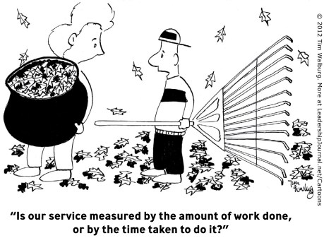 “Is our service measured by the amount of work done, or by the time taken to do it?”
