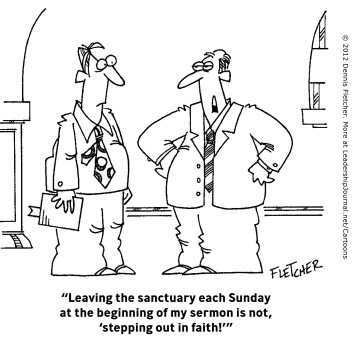 “Leaving the sanctuary each Sunday at the beginning of my sermon is not 'stepping out in faith!'”