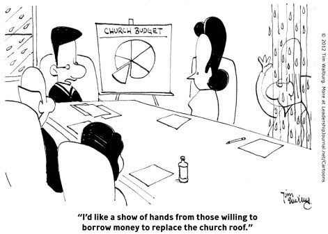 “I'd like a show of hands from those willing to borrow money to replace the church roof.”
