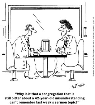 “Why is it that a congregation that is still bitter about a 42-year-old misunderstanding can't remember last week's sermon topic?”