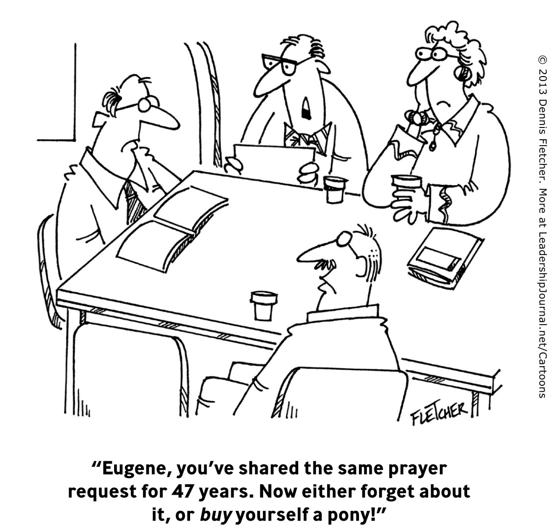 “Eugene, you've shared the same prayer request for 47 years. Now either forget about it, or buy yourself a pony!”