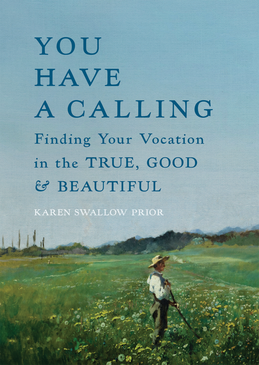 You Have a Calling: Finding Your Vocation in the True, Good, and Beautiful